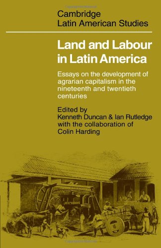 Land and Labour in Latin America: Essays on the Development of Agrarian Capitalism in the nineteenth and twentieth centuries (Cambridge Latin American Studies, Band 26)