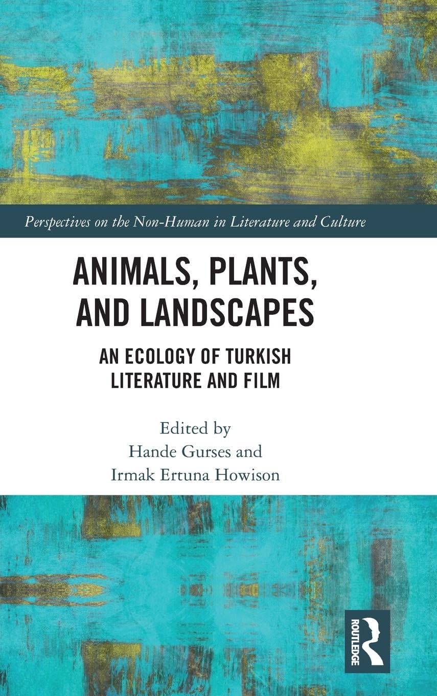 Animals, Plants, and Landscapes: An Ecology of Turkish Literature and Film (Perspectives on the Non-Human in Literature and Culture)