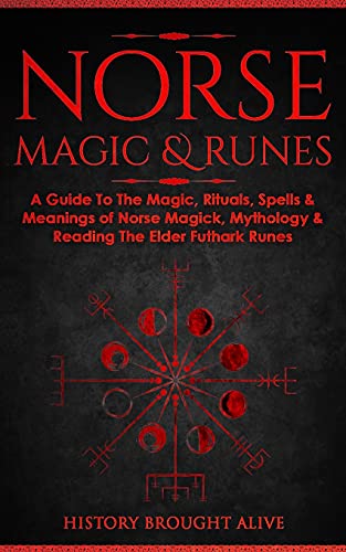 History Brought Alive Norse Magic & Runes, A Guide To The Magic, Rituals, Spells & Meanings Of Norse Magick, Mythology & Reading The Elder Futhark Runes