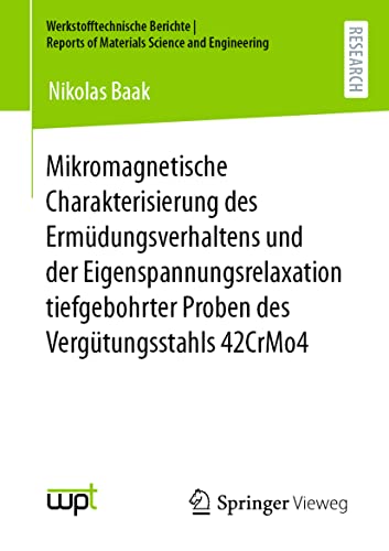 Mikromagnetische Charakterisierung des Ermüdungsverhaltens und der Eigenspannungsrelaxation tiefgebohrter Proben des Vergütungsstahls 42CrMo4 ... Reports of Materials Science and Engineering)