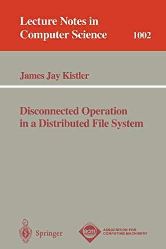 Disconnected Operation in a Distributed File System (Lecture Notes in Computer Science, 1002, Band 1002)