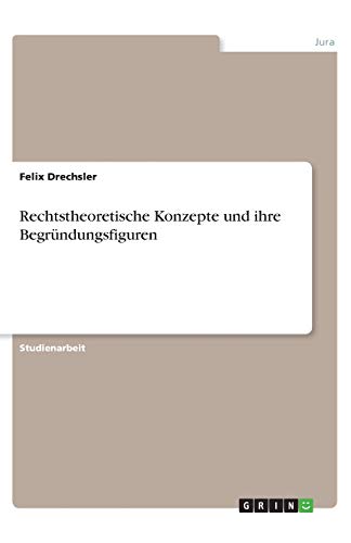Rechtstheoretische Konzepte und ihre Begründungsfiguren