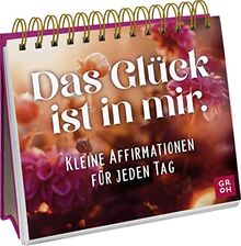 Das Glück ist in mir. Kleine Affirmationen für jeden Tag (Geschenke für mehr Lebensfreude und Achtsamkeit im Alltag)