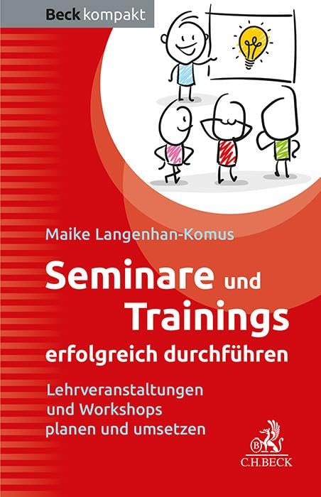 Seminare und Trainings erfolgreich durchführen: Lehrveranstaltungen und Workshops planen und umsetzen (Beck kompakt)