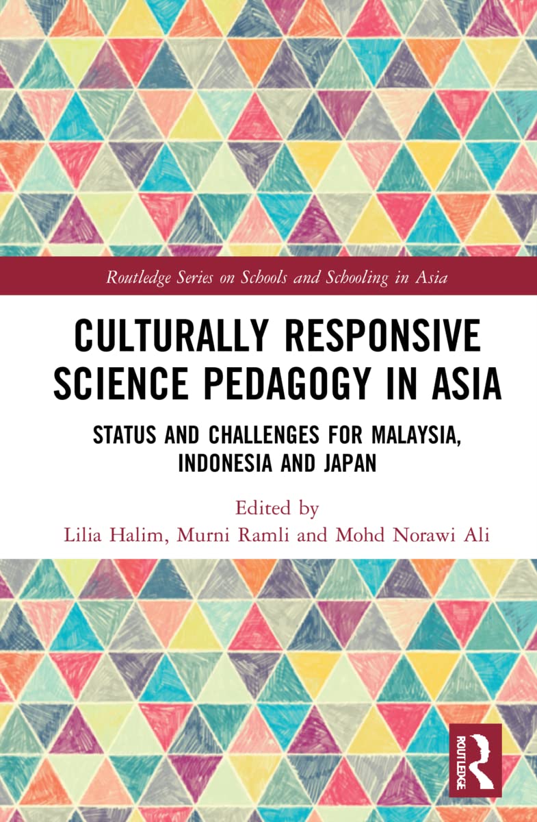 Culturally Responsive Science Pedagogy in Asia: Status and Challenges for Malaysia, Indonesia and Japan (Routledge on Schools and Schooling in Asia)