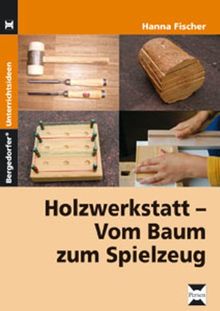 Holzwerkstatt - Vom Baum zum Spielzeug: Reich bebilderte Kopiervorlagen und Arbeitsblätter zur Werkstatt-, Werkzeug- und Materialkunde
