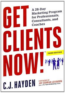 Get Clients Now!: A 28-Day Marketing Program for Professionals, Consultants, and Coaches