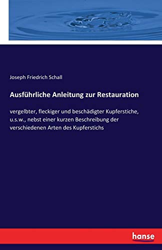 Ausführliche Anleitung zur Restauration: vergelbter, fleckiger und beschädigter Kupferstiche, u.s.w., nebst einer kurzen Beschreibung der verschiedenen Arten des Kupferstichs