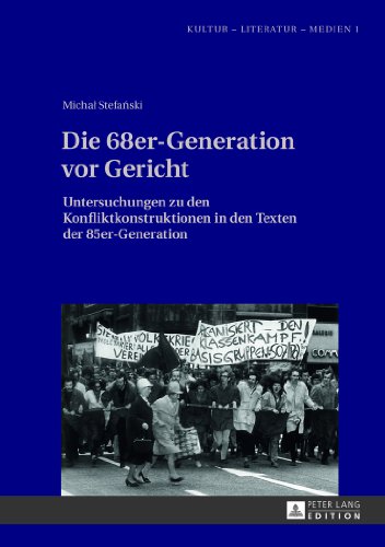 Die 68er-Generation vor Gericht: Untersuchungen zu den Konfliktkonstruktionen in den Texten der 85er-Generation (Kultur - Literatur - Medien)