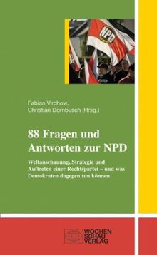 88 Fragen und Antworten zur NPD: Weltanschauung, Strategie und Auftreten einer Rechtspartei - und was Demokraten dagegen tun können