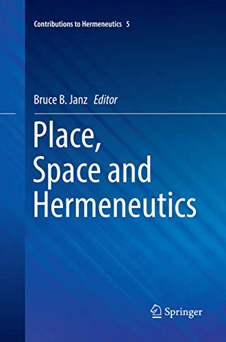 Place, Space and Hermeneutics (Contributions to Hermeneutics, 5, Band 5)