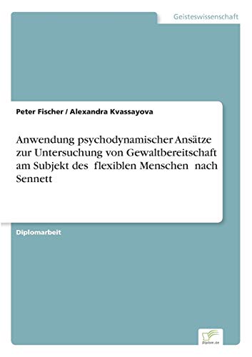 Anwendung psychodynamischer Ansätze zur Untersuchung von Gewaltbereitschaft am Subjekt des flexiblen Menschen nach Sennett