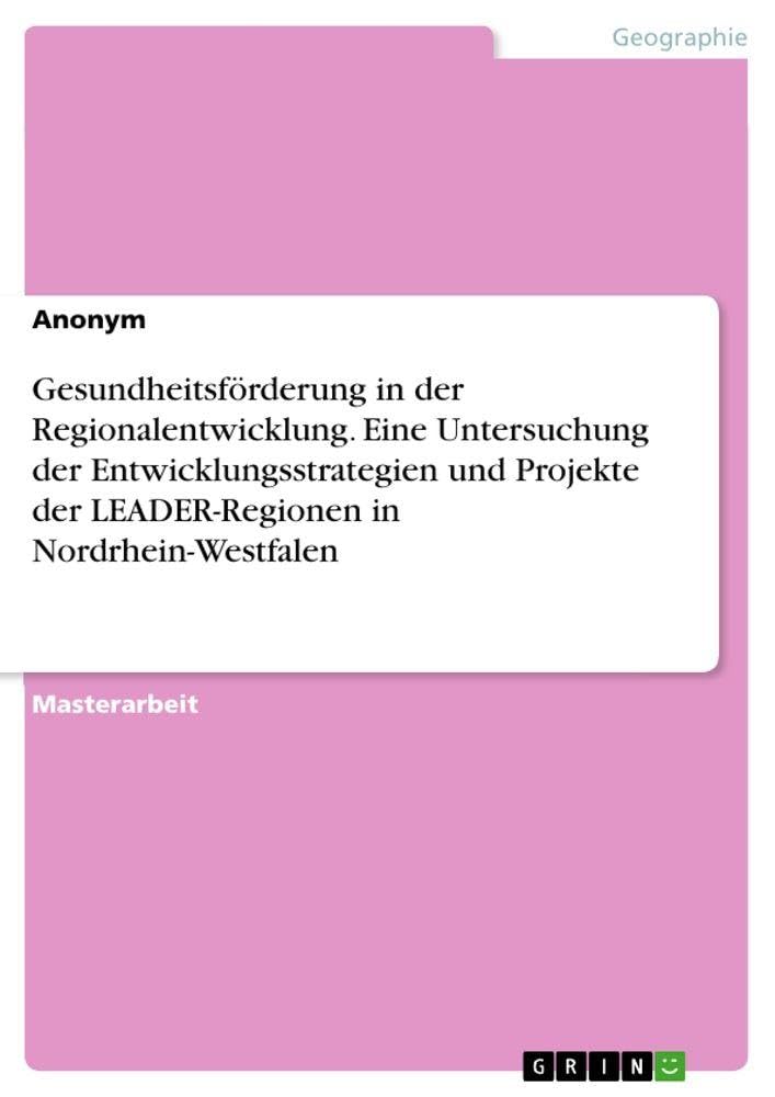 Gesundheitsförderung in der Regionalentwicklung. Eine Untersuchung der Entwicklungsstrategien und Projekte der LEADER-Regionen in Nordrhein-Westfalen