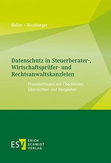 Datenschutz in Steuerberater-, Wirtschaftsprüfer- und Rechtsanwaltskanzleien: Praxisleitfaden mit Checklisten, Übersichten und Beispielen