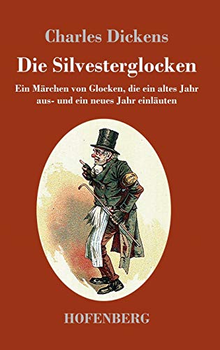 Die Silvesterglocken: Ein Märchen von Glocken, die ein altes Jahr aus- und ein neues Jahr einläuten