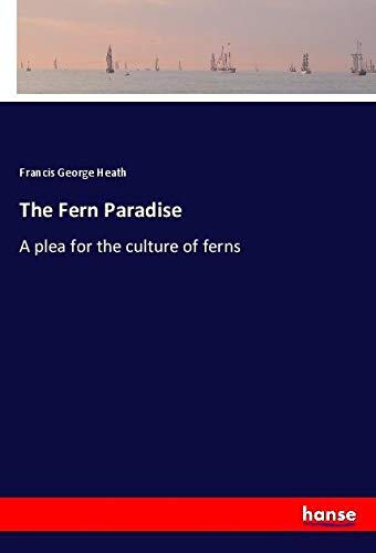 The Fern Paradise: A plea for the culture of ferns