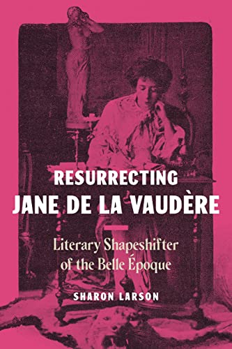 Resurrecting Jane de La Vaudère: Literary Shapeshifter of the Belle Époque