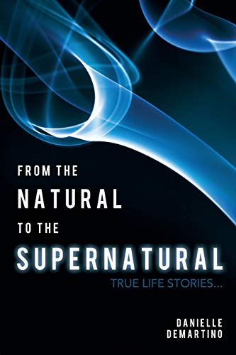 From the Natural to the Supernatural: True life stories...