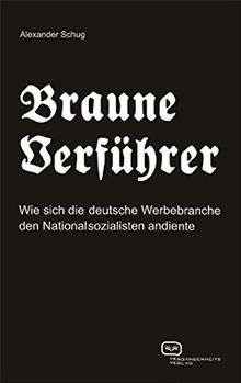 Braune Verführer: Wie sich die deutsche Werbebranche den Nationalsozialisten andiente