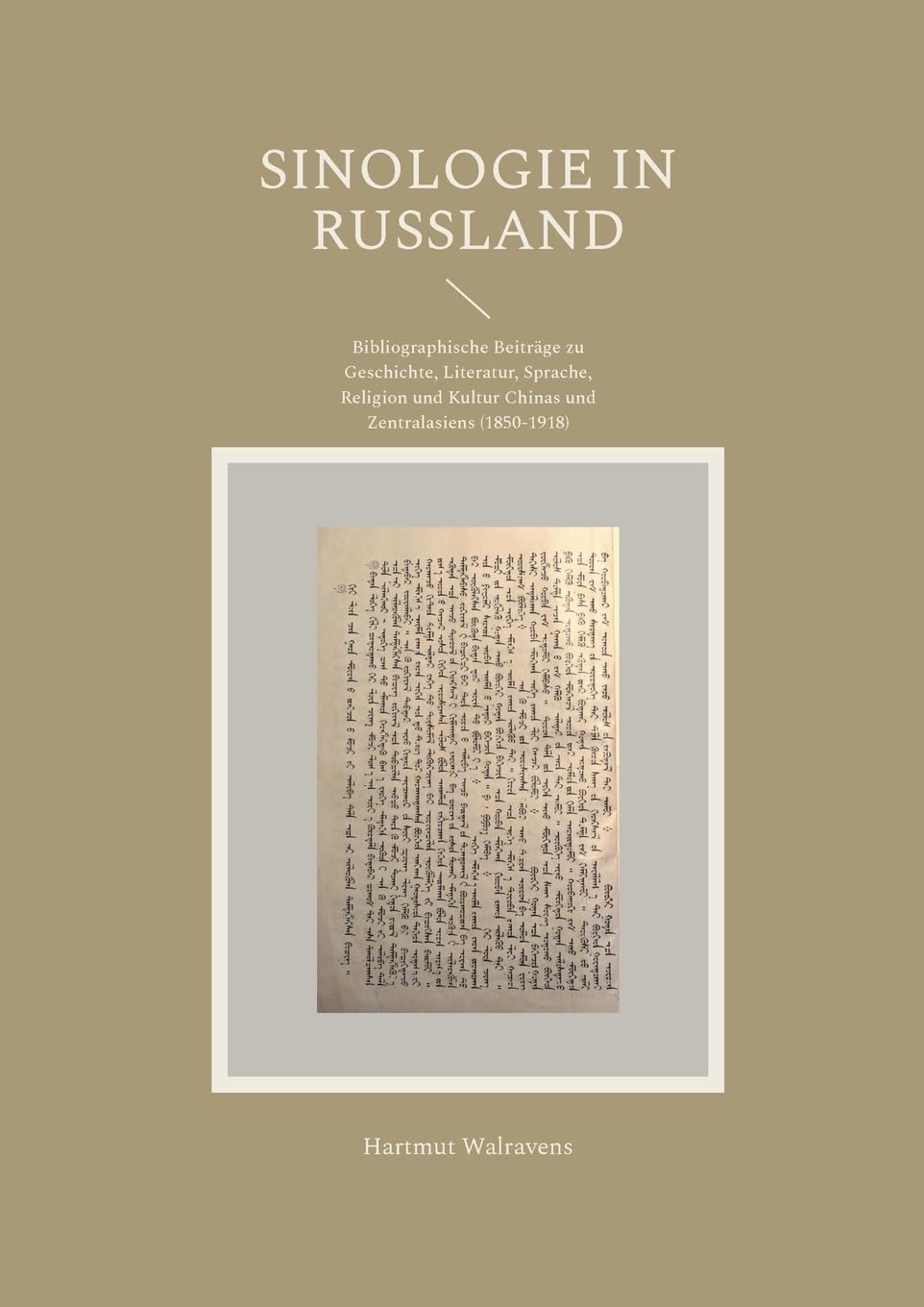 Sinologie in Rußland: Bibliographische Beiträge zu Geschichte, Literatur, Sprache, Religion und Kultur Chinas und Zentralasiens (1850-1918)
