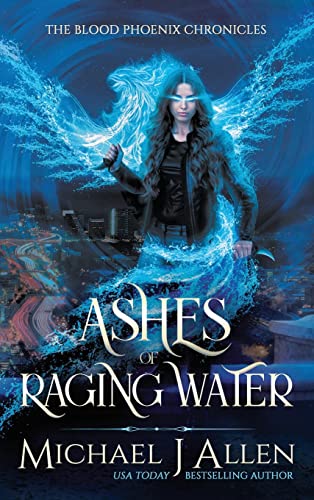 Ashes of Raging Water: A Completed Urban Fantasy Action Adventure (Blood Phoenix Chronicles, Band 1)