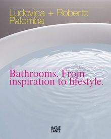 Ludovica + Roberto Palomba: Bathrooms. From Inspiration to Lifestyle