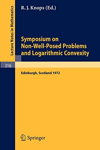 Symposium on Non-Well-Posed Problems and Logarithmic Convexity: Held in Heriot-Watt University, Edinburgh /Scotland, March 22 - 24, 1972 (Lecture Notes in Mathematics, 316, Band 316)
