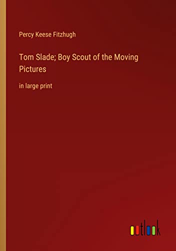 Tom Slade; Boy Scout of the Moving Pictures: in large print
