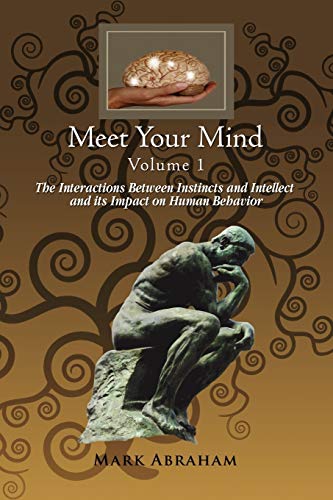 Meet Your Mind Volume 1: The Interactions Between Instincts and Intellect and its Impact on Human Behavior