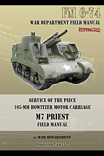 War Department Service Of The Piece 105-Mm Howitzer Motor Carriage M7 Priest Field Manual, Fm 6-74