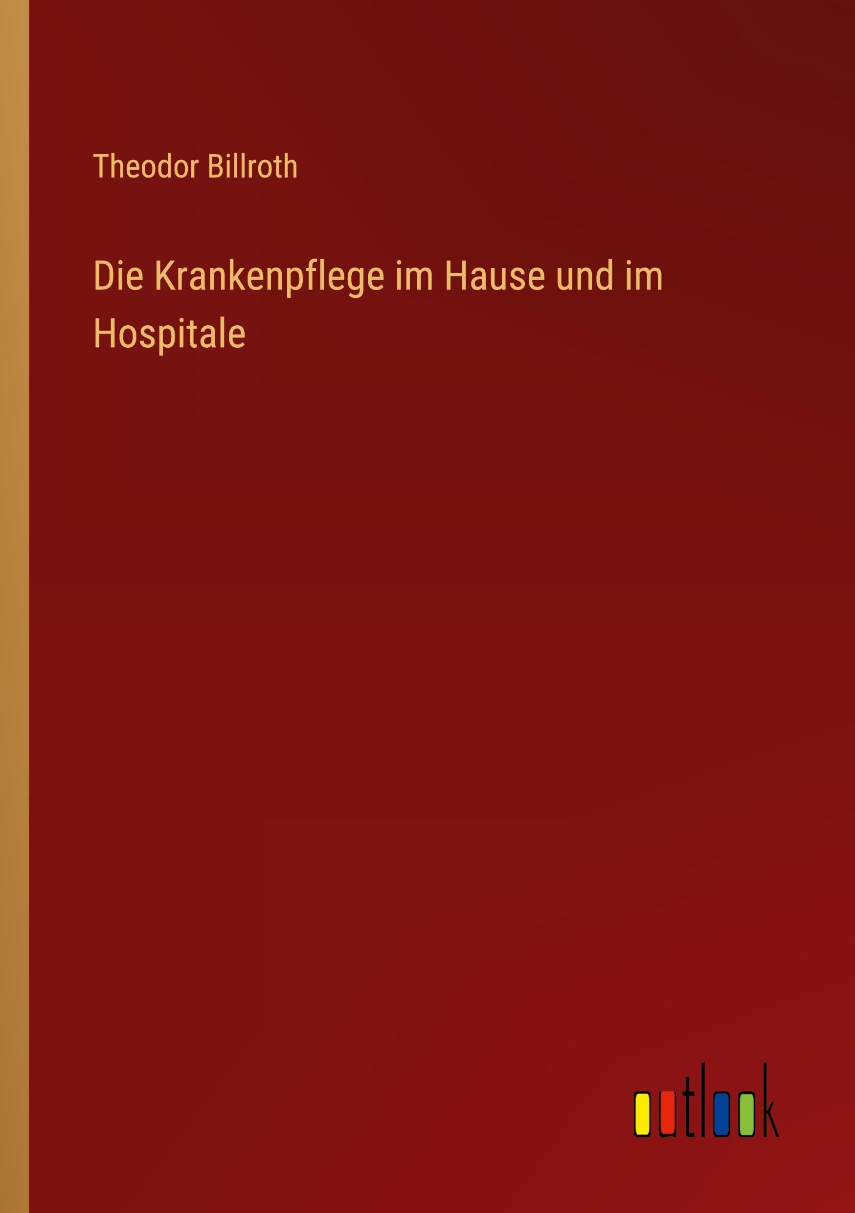 Die Krankenpflege im Hause und im Hospitale