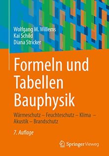 Formeln und Tabellen Bauphysik: Wärmeschutz – Feuchteschutz – Klima – Akustik – Brandschutz