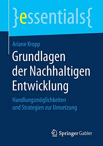 Grundlagen der Nachhaltigen Entwicklung: Handlungsmöglichkeiten und Strategien zur Umsetzung (essentials)