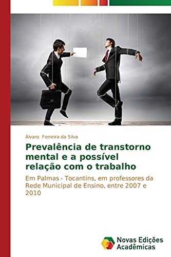 Prevalência de transtorno mental e a possível relação com o trabalho: Em Palmas - Tocantins, em professores da Rede Municipal de Ensino, entre 2007 e 2010