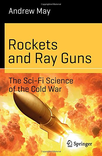 Andrew May Rockets And Ray Guns, The Sci-Fi Science Of The Cold War (Science And Fiction)