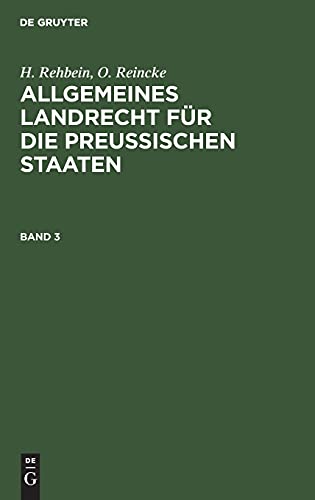 Allgemeines Landrecht für die Preußischen Staaten. Band 3 (H. Rehbein; O. Reincke: Allgemeines Landrecht für die Preußischen Staaten)
