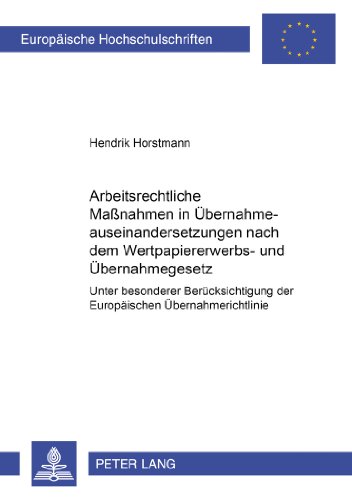 Arbeitsrechtliche Maßnahmen in Übernahmeauseinandersetzungen nach dem Wertpapiererwerbs- und Übernahmegesetz: Unter besonderer Berücksichtigung der ... (Europäische Hochschulschriften - Reihe II)