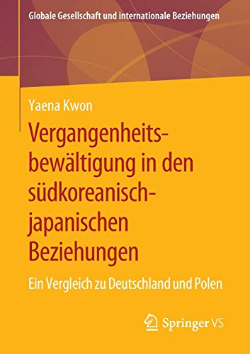Vergangenheitsbewältigung in den südkoreanisch-japanischen Beziehungen: Ein Vergleich zu Deutschland und Polen (Globale Gesellschaft und internationale Beziehungen)