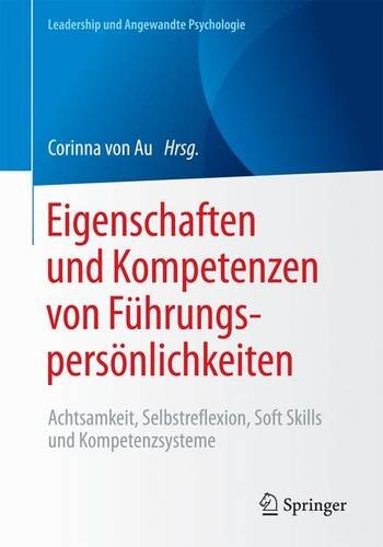 Eigenschaften und Kompetenzen von Führungspersönlichkeiten: Achtsamkeit, Selbstreflexion, Soft Skills und Kompetenzsysteme (Leadership und Angewandte Psychologie)