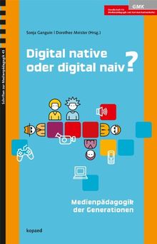 Digital native oder digital naiv?: Medienpädagogik der Generationen