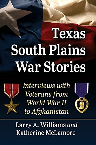 Texas South Plains War Stories: Interviews with Veterans from World War II to Afghanistan