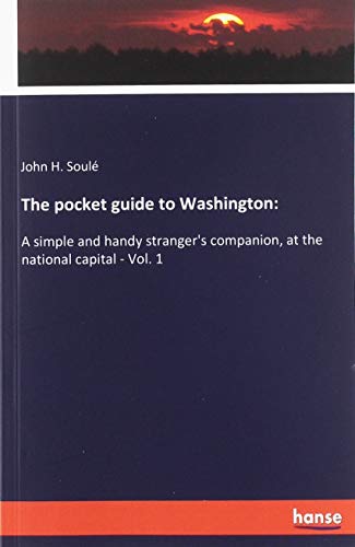 The pocket guide to Washington:: A simple and handy stranger's companion, at the national capital - Vol. 1
