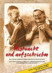 Highuacht und aufgeschriebm: Das grosse Niederösterreichische Mundartlexikon. Eine umfangreiche Sammlung verkehrssprachlicher und alter bäuerlicher Begriffe
