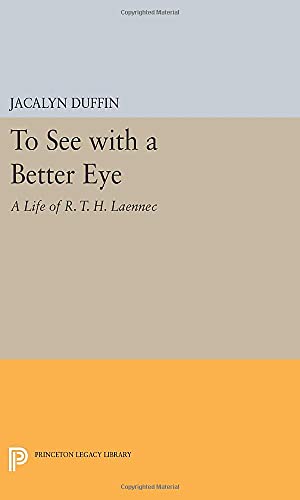 Jacalyn Duffin To See With A Better Eye, A Life Of R. T. H. Laennec (Princeton Legacy Library)