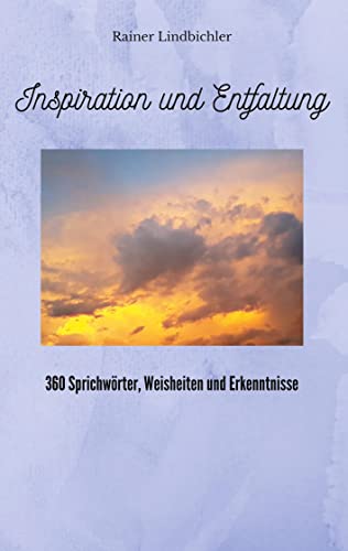 Inspiration und Entfaltung: 360 Sprichwörter, Weisheiten und Erkenntnisse