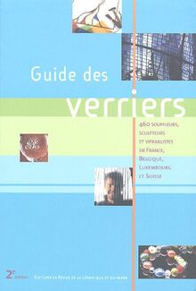 Guide des verriers : 460 souffleurs, sculpteurs et vitraillistes en France, Belgique, Luxembourg et Suisse