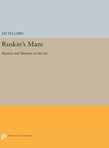 Ruskin's Maze: Mastery and Madness in His Art (Princeton Legacy Library)