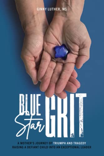 Blue Star Grit: A Mother’s Journey of Triumph and Tragedy Raising a Defiant Child into an Exceptional Leader