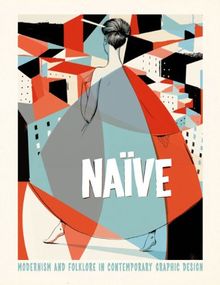 Naïve: Modernism and Folklore in Contemporary Graphic Design