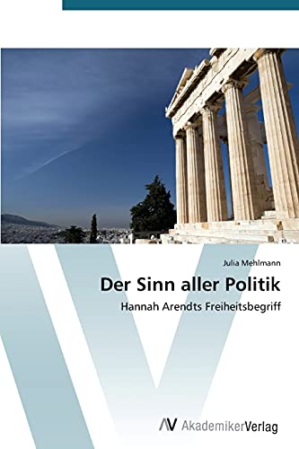 Der Sinn aller Politik: Hannah Arendts Freiheitsbegriff
